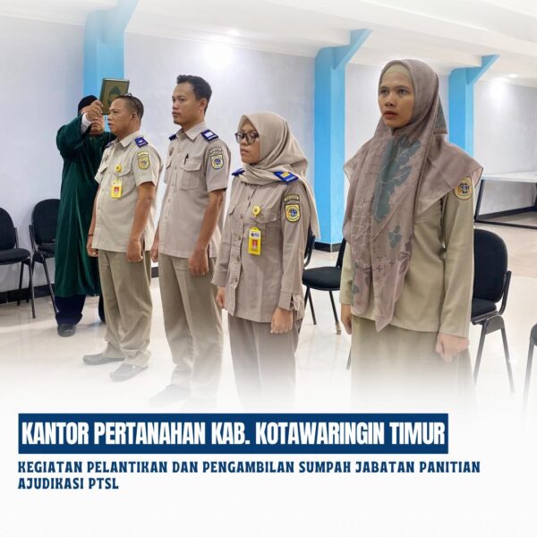 Pelantikan dan Pengambilan Sumpah Jabatan Panitia Ajudikasi PTSL Kantor Pertanahan Kabupaten Kotawaringin timur Tahun Anggaran 2025