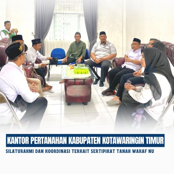 Kepala Kantor pertanahan kabupaten Kotawaringin Timur melaksanakan Silaturahmi dan Koordinasi Terkait Tanah Wakaf Nahdlatul Ulama (NU).