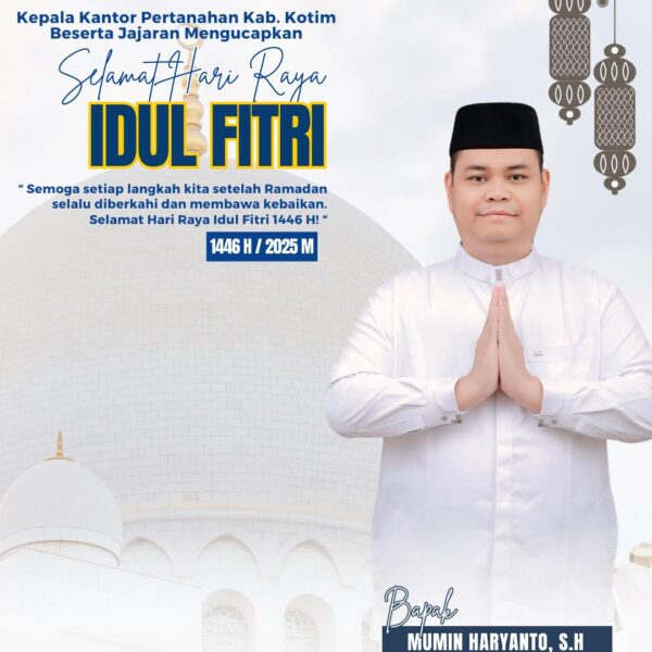 Segenap Jajaran Kantor Pertanahan Kabupaten Kotawaringin Timur mengucapkan Selamat Hari Raya Idul Fitri 1446 H / 2025.