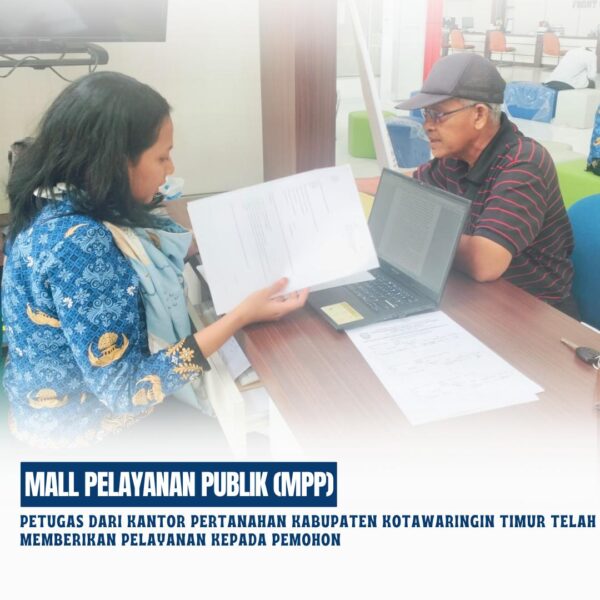 Mall Pelayanan Publik (MPP) Petugas dari Kantor Pertanahan Kabupaten Kotawaringin Timur telah memberikan pelayanan kepada pemohon berupa Informasi 