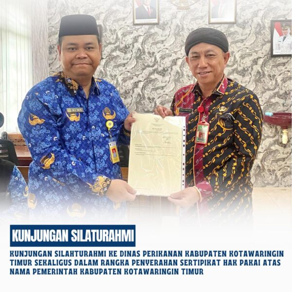 kunjungan silahturahmi ke Dinas Perikanan Kabupaten Kotawaringin Timur sekaligus dalam rangka penyerahan Sertipikat Hak Pakai atas nama Pemerintah Kabupaten Kotawaringin Timur 