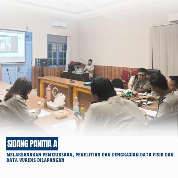Sidang Panitia A yang bertujuan untuk melaksanakan pemeriksaan, penelitian dan pengkajian Data Fisik dan Data Yuridis dilapangan