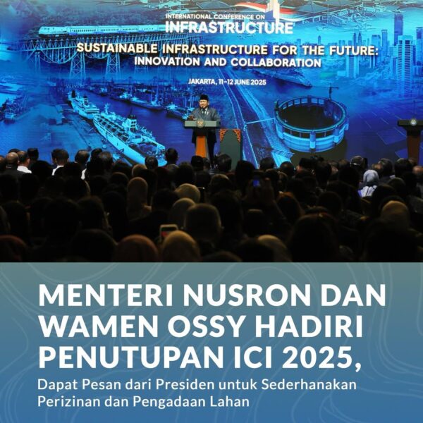 Menteri Agraria dan Tata Ruang/Kepala Badan Pertanahan Nasional (ATR/BPN), Nusron Wahid, didampingi Wakil Menteri (Wamen) ATR/Wakil Kepala (Waka) BPN, Ossy Dermawan, hadir dalam Penutupan International Conference on Infrastructure (ICI) 2025