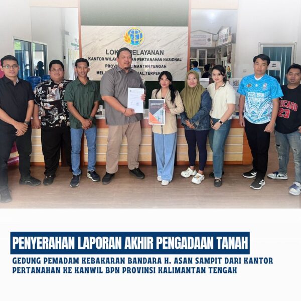 Penyerahan laporan akhir pengadaan tanah gedung pemadam kebakaran bandara H. Asan sampit dari kantor pertanahan ke kanwil BPN Provinsi Kalimantan Tengah
