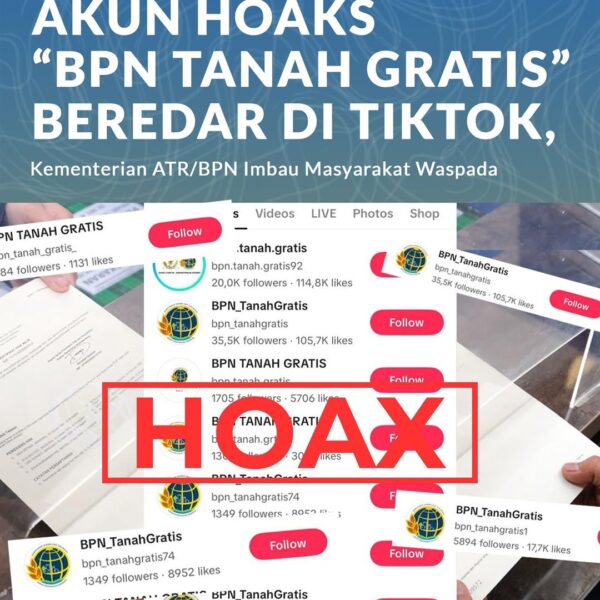 Belakangan beredar informasi di platform TikTok mengenai akun yang menyebarluaskan hoaks “BPN Tanah Gratis”.