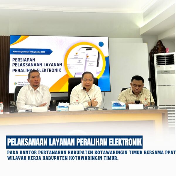 Persiapan Pelaksanaan Layanan Peralihan Elektronik pada kantor Pertanahan Kabupaten Kotawaringin Timur bersama PPAT Wilayah Kerja Kabupaten Kotawaringin Timur.