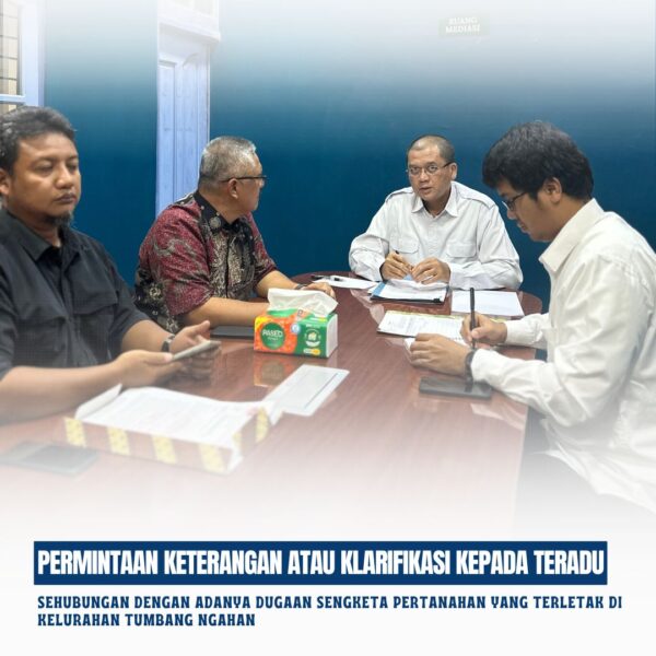 Seksi Pengendalian dan Penanganan Sengketa melakukan Permintaan Keterangan/Klarifikasi kepada Teradu sehubungan dengan adanya dugaan sengketa Pertanahan yang terletak di Kelurahan Tumbang Ngahan,
