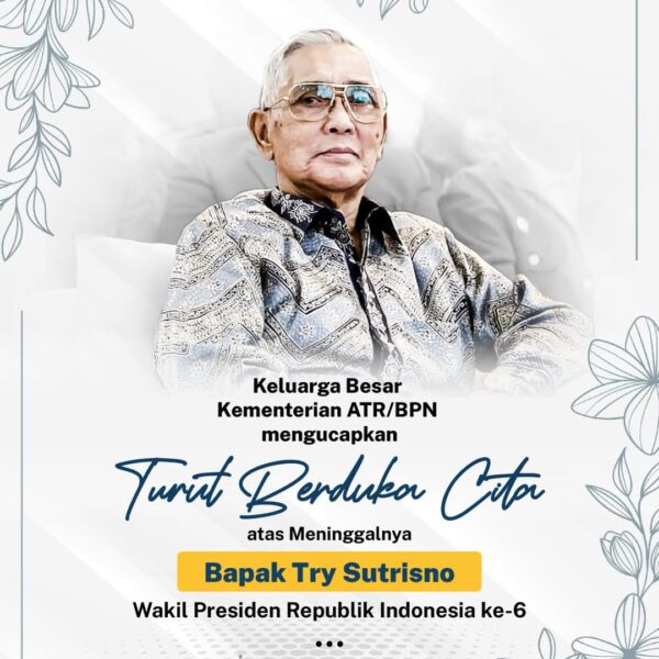 Segenap Keluarga Besar Kementerian ATR/BPN mengucapkan Turut Berduka Cita atas wafatnya Bapak Try Sutrisno, Wakil Presiden Republik Indonesia ke-6.