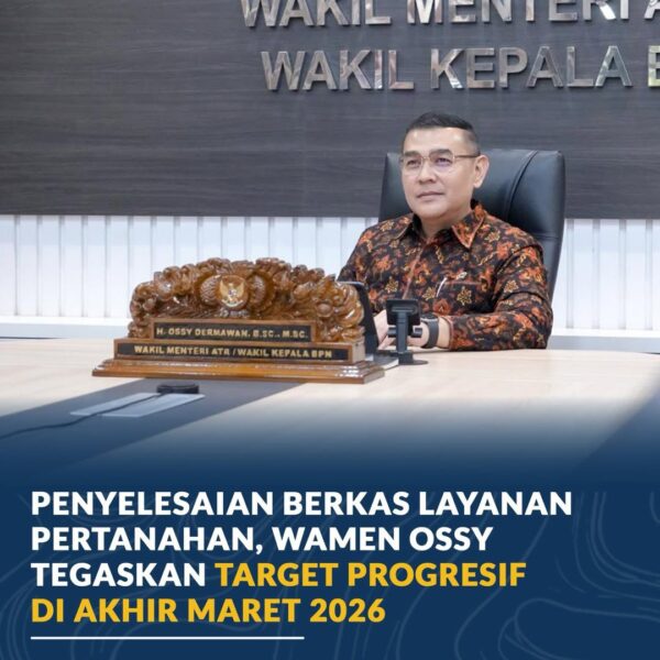 Wakil Menteri ATR/Wakil Kepala BPN, Ossy Dermawan, menegaskan target penyelesaian berkas layanan pertanahan secara progresif menjelang akhir Maret 2026.