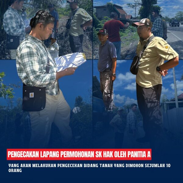 Kantor Pertanahan Kabupaten Kotawaringin Timur bahwa akan dilakukan pengecakan lapang terhadap permohonan SK Hak oleh Panitia A