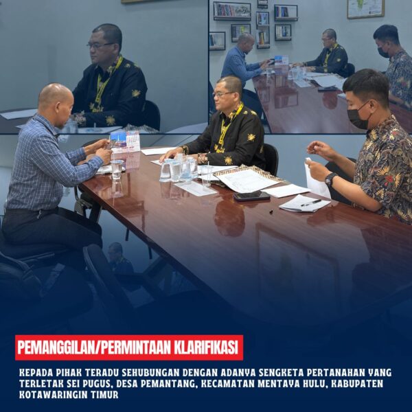 Pemanggilan/permintaan Klarifikasi kepada Pihak Teradu sehubungan dengan adanya Sengketa Pertanahan yang terletak Sei Pugus, Desa Pemantang