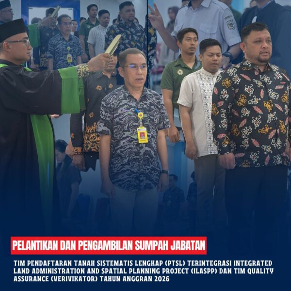 Pelantikan dan pengambilan Sumpah Jabatan tim pendaftaran tanah sistematis lengkap (PTSL) terintegrasi integrated land administration and spatial planning project (ilaspp) dan tim quality assurance (verivikator) tahun anggran 2026