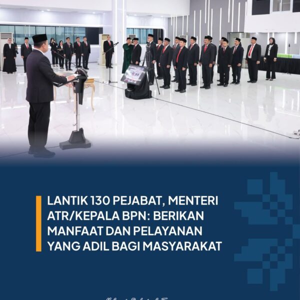 Menteri ATR/Kepala BPN, Nusron Wahid, melantik dan mengambil sumpah/janji jabatan 130 pejabat di lingkungan Kementerian ATR/BPN