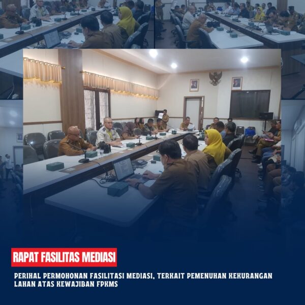 Rapat Fasilitas Mediasi perihal permohonan fasilitasi mediasi, terkait pemenuhan kekurangan lahan atas kewajiban FPKMS