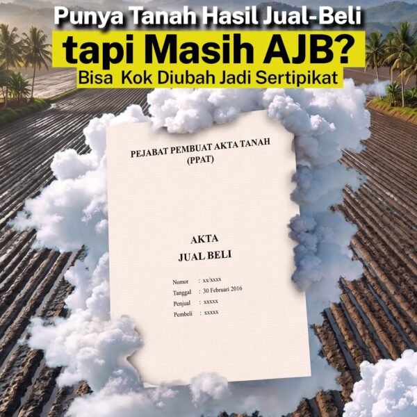 kamu punya tanah tapi bukti kepemilikannya masih berupa Akta Jual Beli (AJB)?Memang bisa diubah menjadi sertipikat?