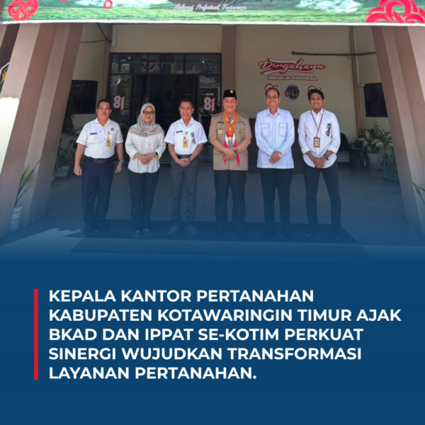 KEPALA KANTOR PERTANAHAN KABUPATEN KOTAWARINGIN TIMUR AJAK BKAD DAN IPPAT SE-KOTIM PERKUAT SINERGI MEWUJUDKAN TRANFORMASI LAYANAN PERTANAHAN