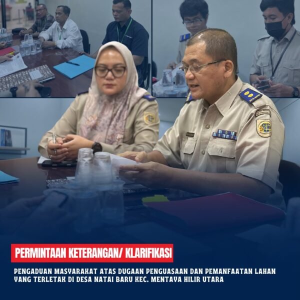 Permintaan Keterangan/ Klarifikasi perihal pengaduan masyarakat atas dugaan penguasaan dan pemanfaatan lahan yang terletak di Natai Baru kec. Mentaya Hilir Utara